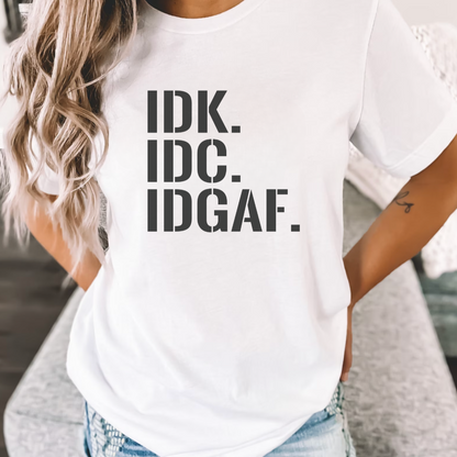 IDK IDC IDGAF T-Shirt