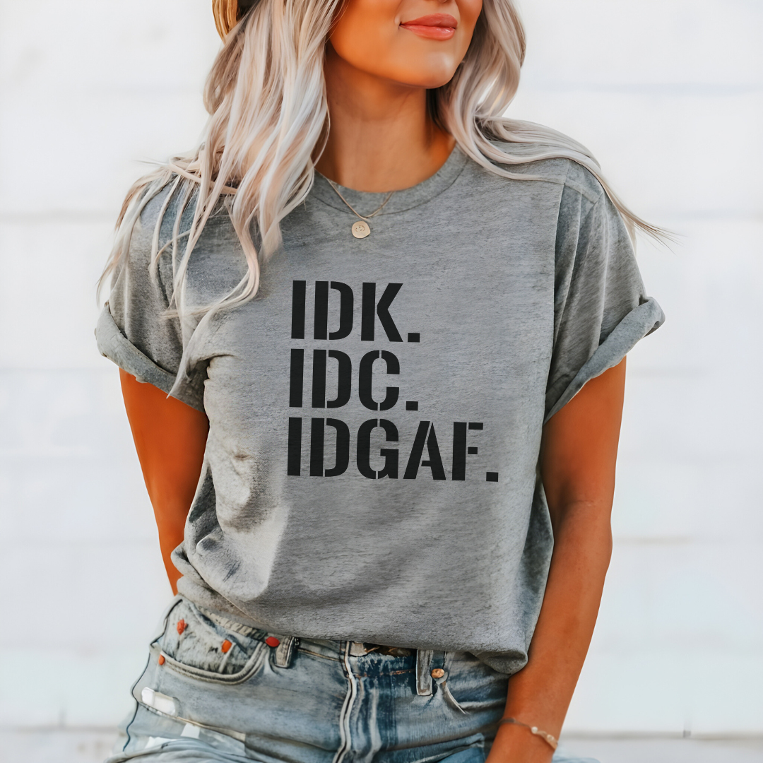 IDK IDC IDGAF T-Shirt