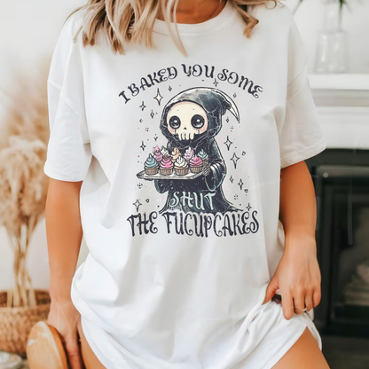 I Baked You Some Shut the F***upcakes T-Shirt