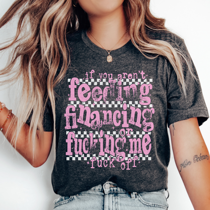 Feeding, Financing, or F**ing Me Tee!