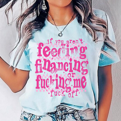 Feeding, Financing, or F**ing Me Tee!