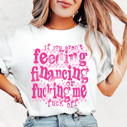 Feeding, Financing, or F**ing Me Tee!