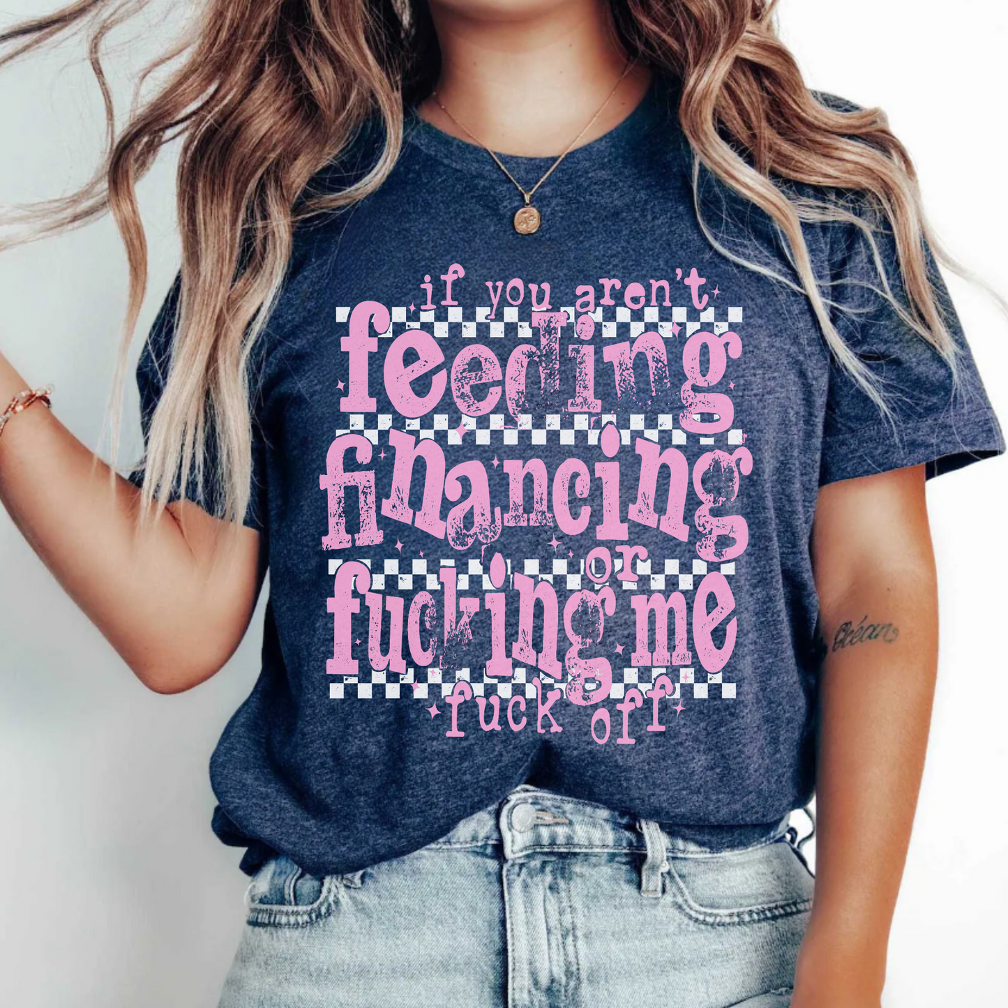 Feeding, Financing, or F**ing Me Tee!