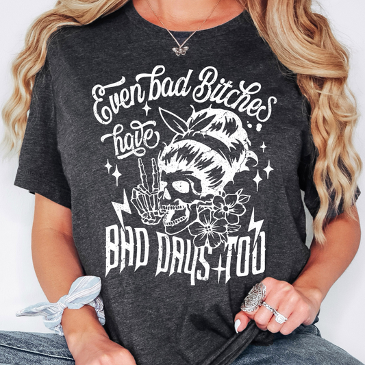 Even Bad Bitches Have Bad Days Too T-Shirt