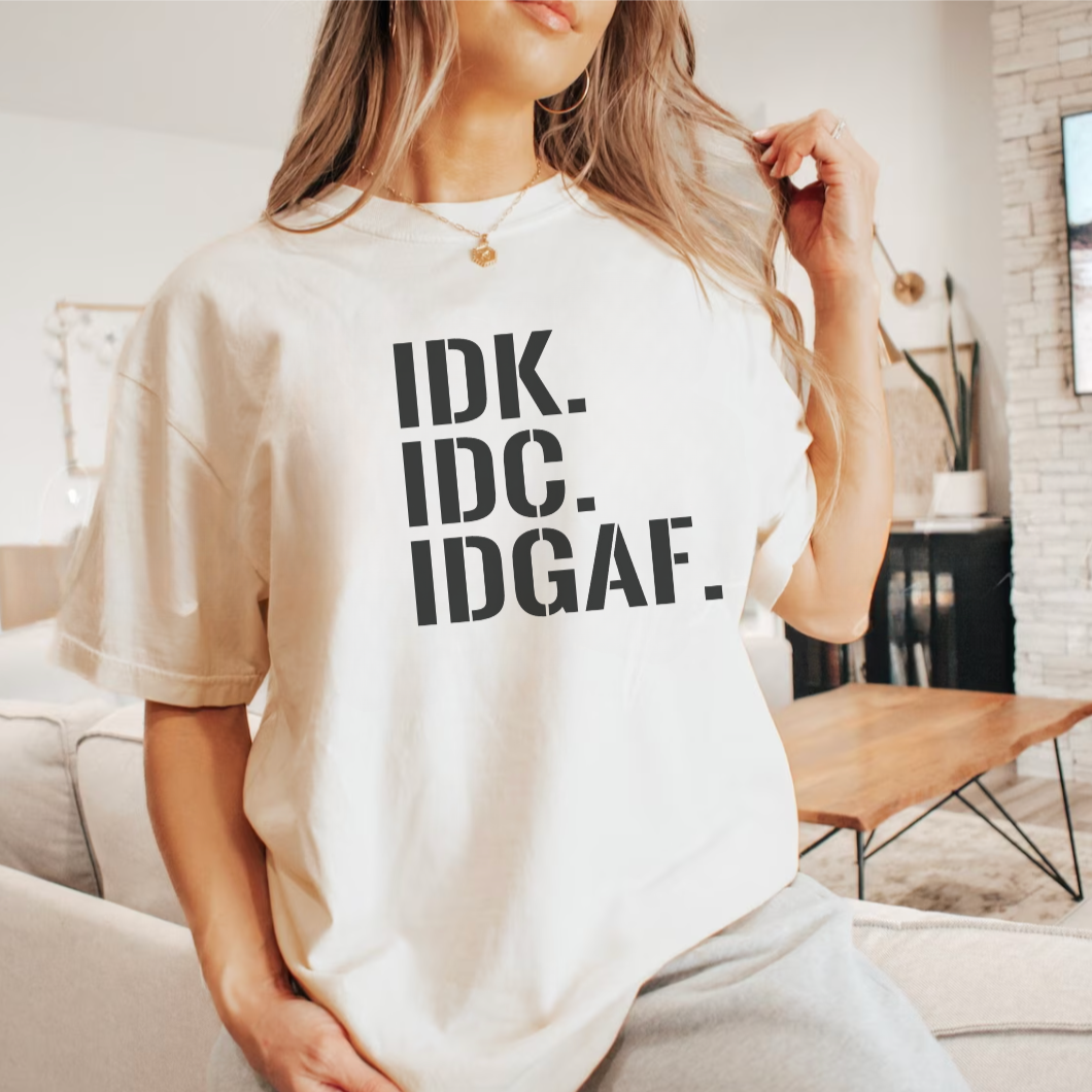 IDK IDC IDGAF T-Shirt