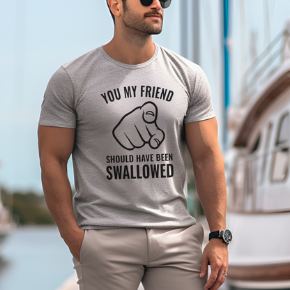 You Should Have Been Swallowed Mens T-Shirt