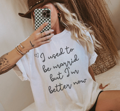 I Used to Be Married, I'm Better Now T-Shirt