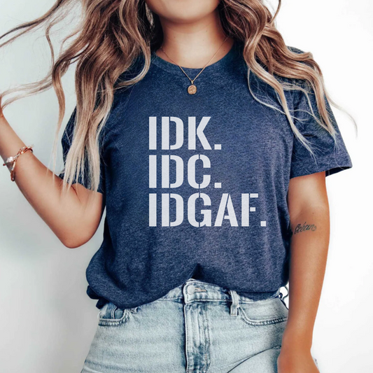 IDK IDC IDGAF T-Shirt